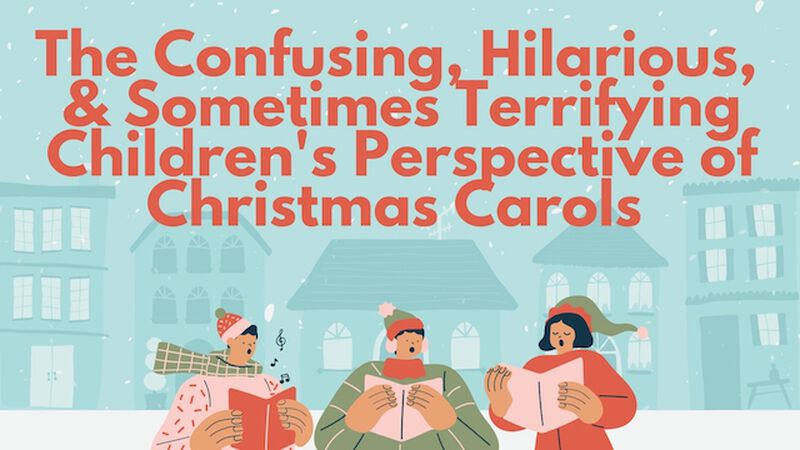 The Confusing, Hilarious, & Sometimes Terrifying Children's Perspective of Christmas Carols
